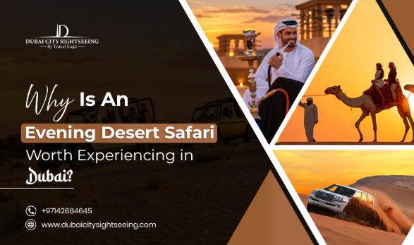 Why Is an Evening Desert Safari Worth Experiencing in Dubai?